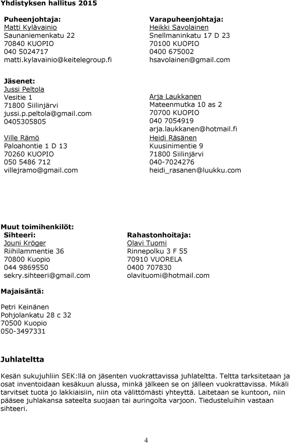 com 0405305805 Ville Rämö Paloahontie 1 D 13 70260 KUOPIO 050 5486 712 villejramo@gmail.com Arja Laukkanen Mateenmutka 10 as 2 70700 KUOPIO 040 7054919 arja.laukkanen@hotmail.