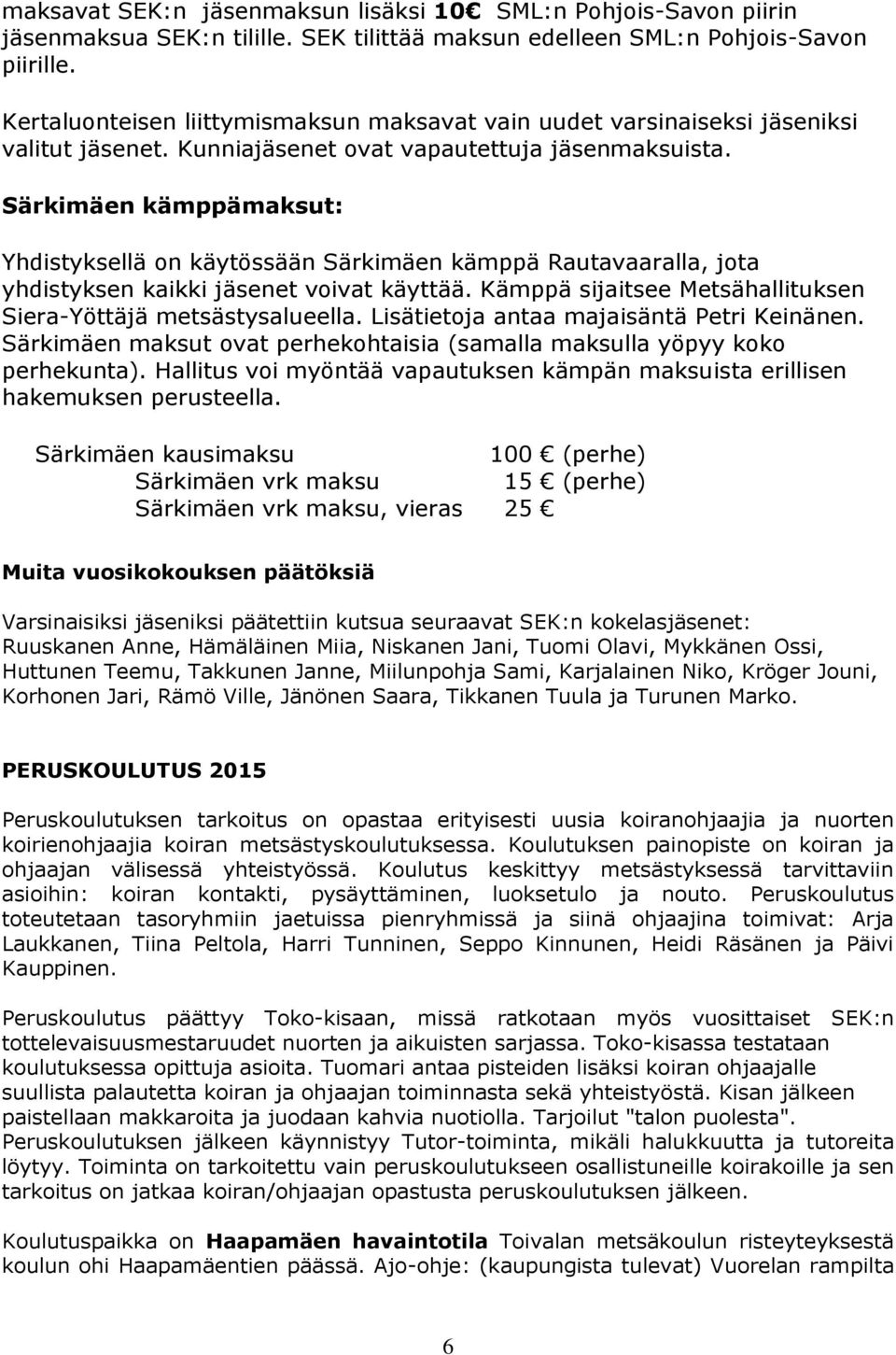 Särkimäen kämppämaksut: Yhdistyksellä on käytössään Särkimäen kämppä Rautavaaralla, jota yhdistyksen kaikki jäsenet voivat käyttää. Kämppä sijaitsee Metsähallituksen Siera-Yöttäjä metsästysalueella.
