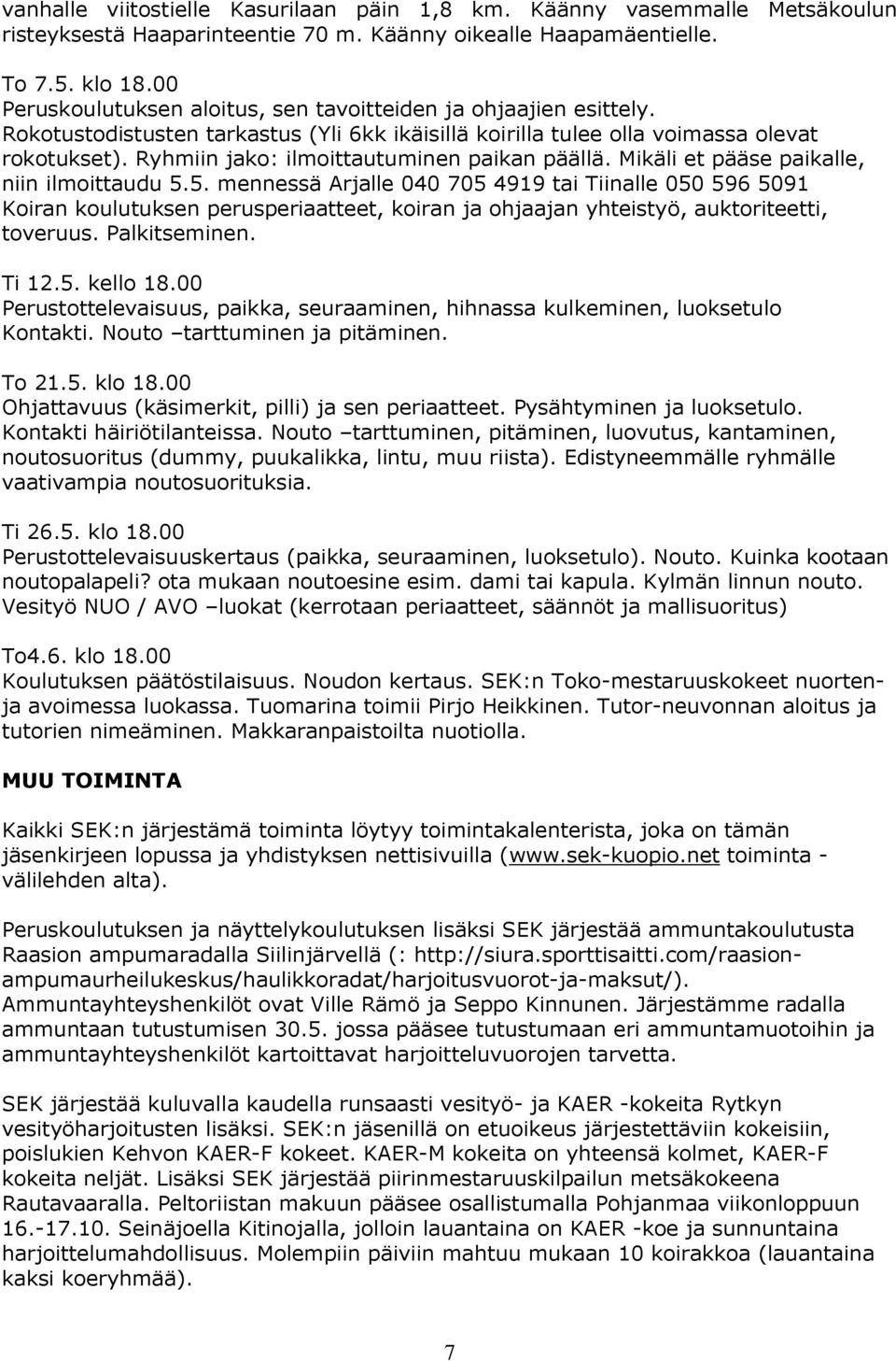 Ryhmiin jako: ilmoittautuminen paikan päällä. Mikäli et pääse paikalle, niin ilmoittaudu 5.