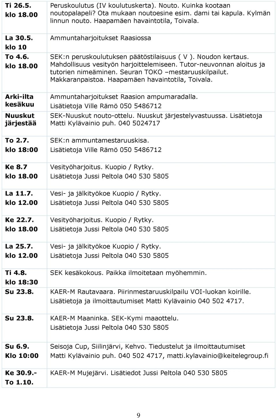 Seuran TOKO mestaruuskilpailut. Makkaranpaistoa. Haapamäen havaintotila, Toivala. Arki-ilta kesäkuu Nuuskut järjestää Ammuntaharjoitukset Raasion ampumaradalla.