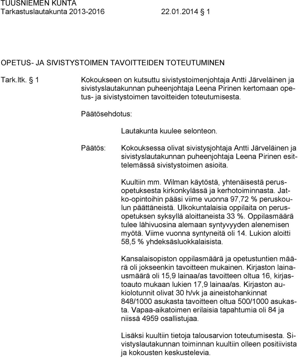 Päätösehdotus: Lautakunta kuulee selonteon. Kokouksessa olivat sivistysjohtaja Antti Järveläinen ja sivistyslautakunnan puheenjohtaja Leena Pirinen esittelemässä sivistystoimen asioita. Kuultiin mm.