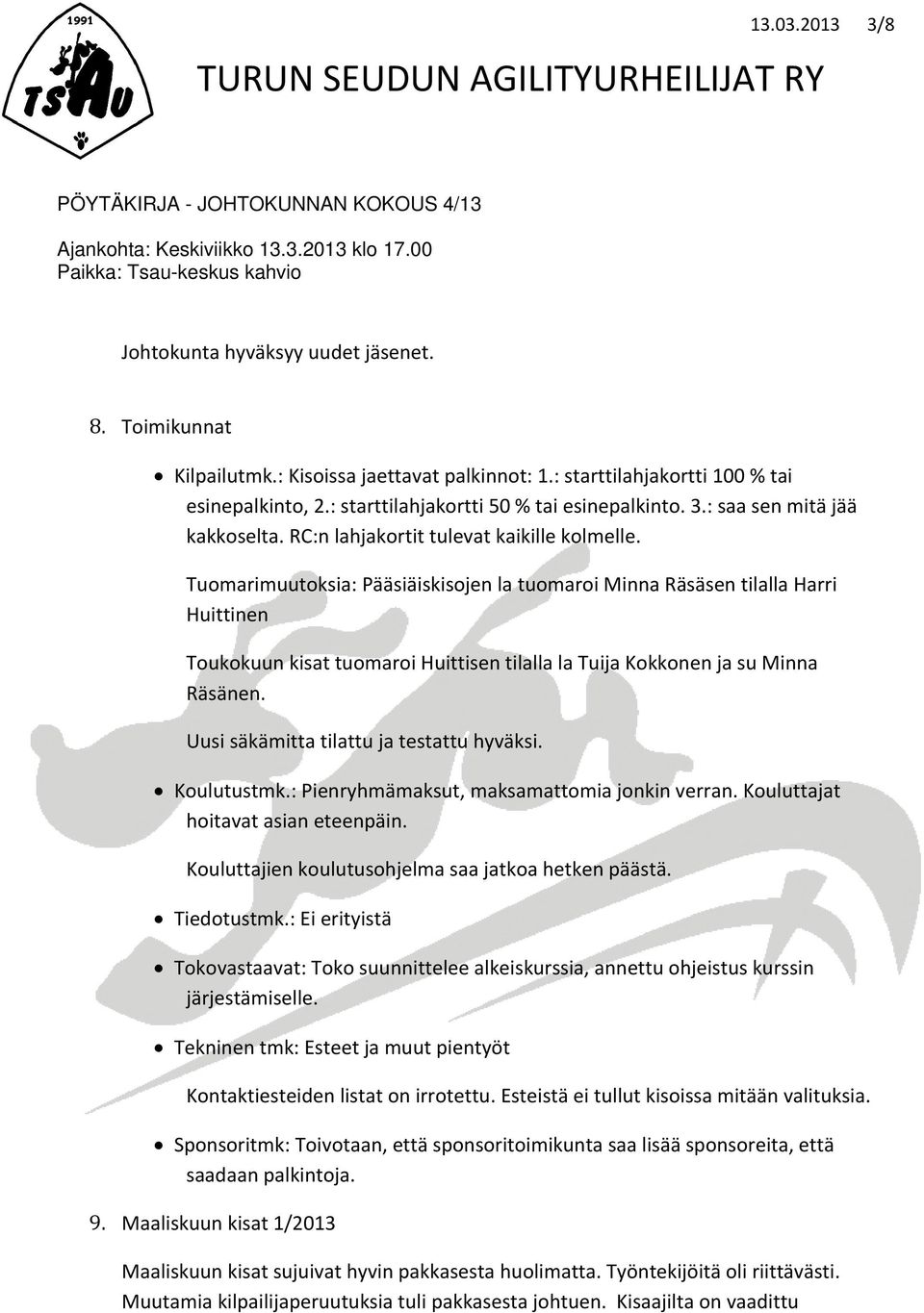 Tuomarimuutoksia: Pääsiäiskisojen la tuomaroi Minna Räsäsen tilalla Harri Huittinen Toukokuun kisat tuomaroi Huittisen tilalla la Tuija Kokkonen ja su Minna Räsänen.