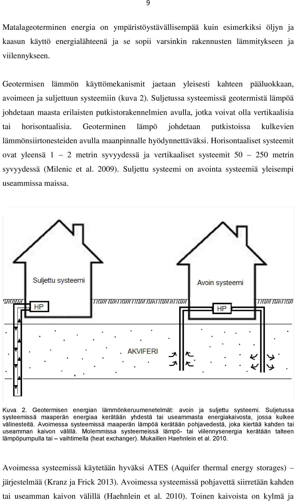 Suljetussa systeemissä geotermistä lämpöä johdetaan maasta erilaisten putkistorakennelmien avulla, jotka voivat olla vertikaalisia tai horisontaalisia.