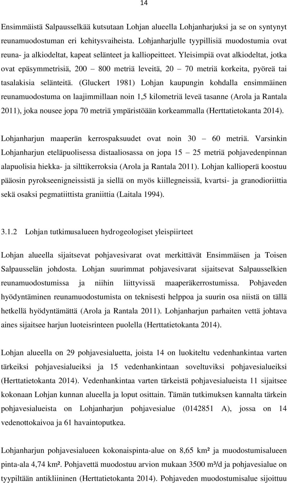 Yleisimpiä ovat alkiodeltat, jotka ovat epäsymmetrisiä, 200 800 metriä leveitä, 20 70 metriä korkeita, pyöreä tai tasalakisia selänteitä.