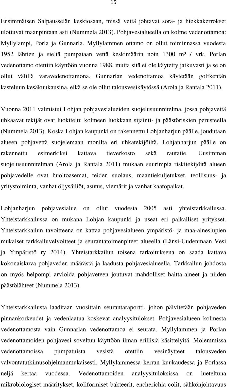 Porlan vedenottamo otettiin käyttöön vuonna 1988, mutta sitä ei ole käytetty jatkuvasti ja se on ollut välillä varavedenottamona.