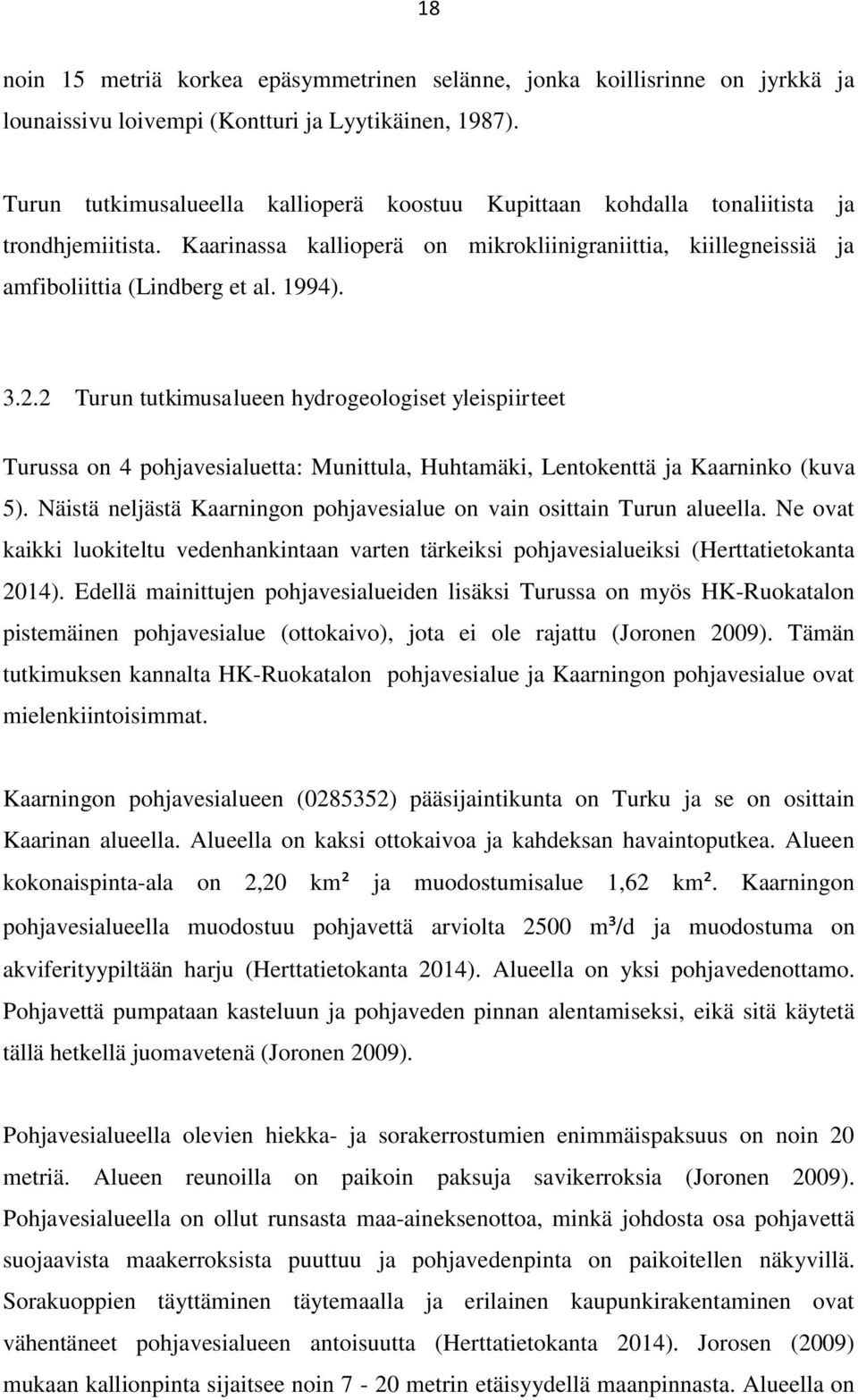 3.2.2 Turun tutkimusalueen hydrogeologiset yleispiirteet Turussa on 4 pohjavesialuetta: Munittula, Huhtamäki, Lentokenttä ja Kaarninko (kuva 5).