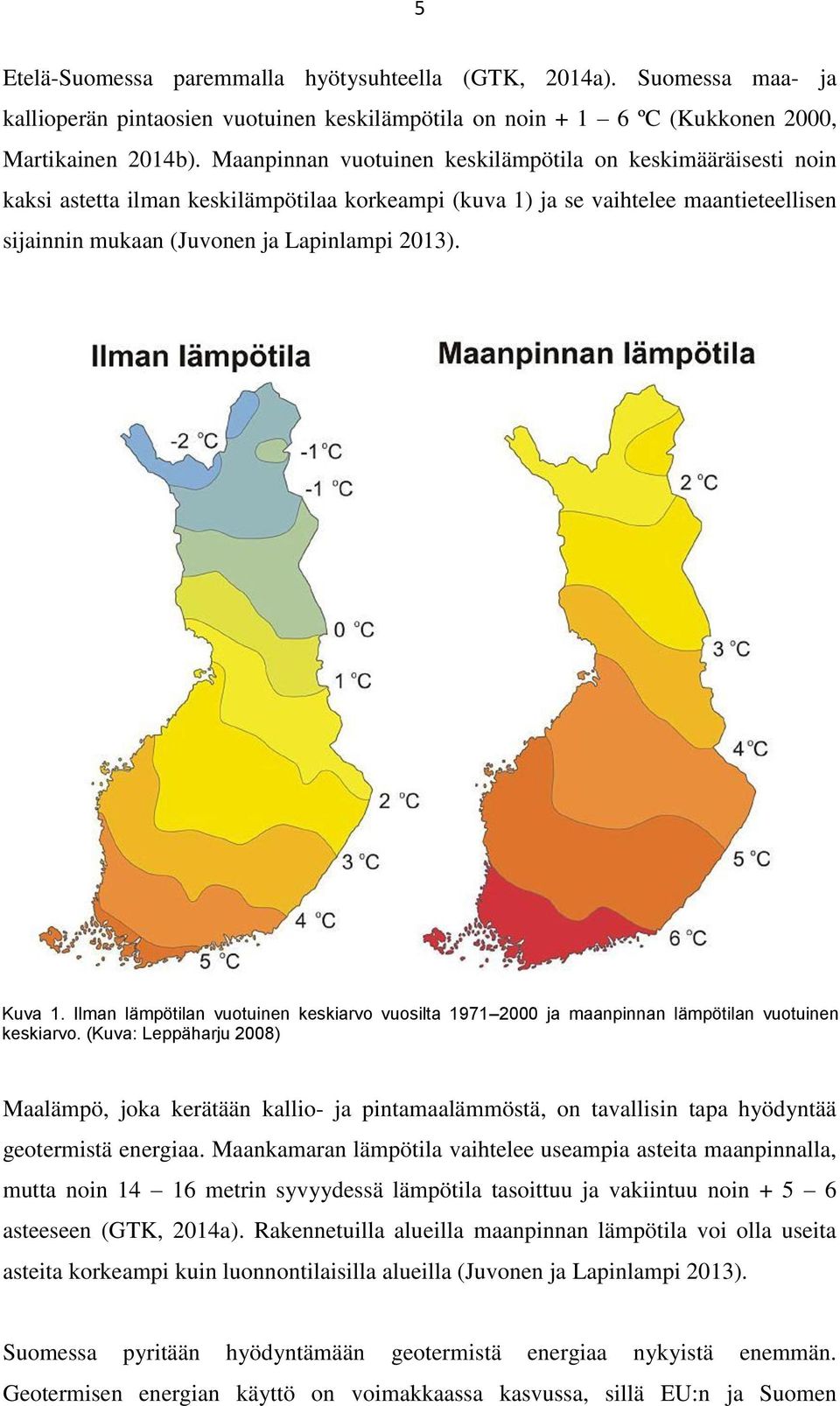 Kuva 1. Ilman lämpötilan vuotuinen keskiarvo vuosilta 1971 2000 ja maanpinnan lämpötilan vuotuinen keskiarvo.