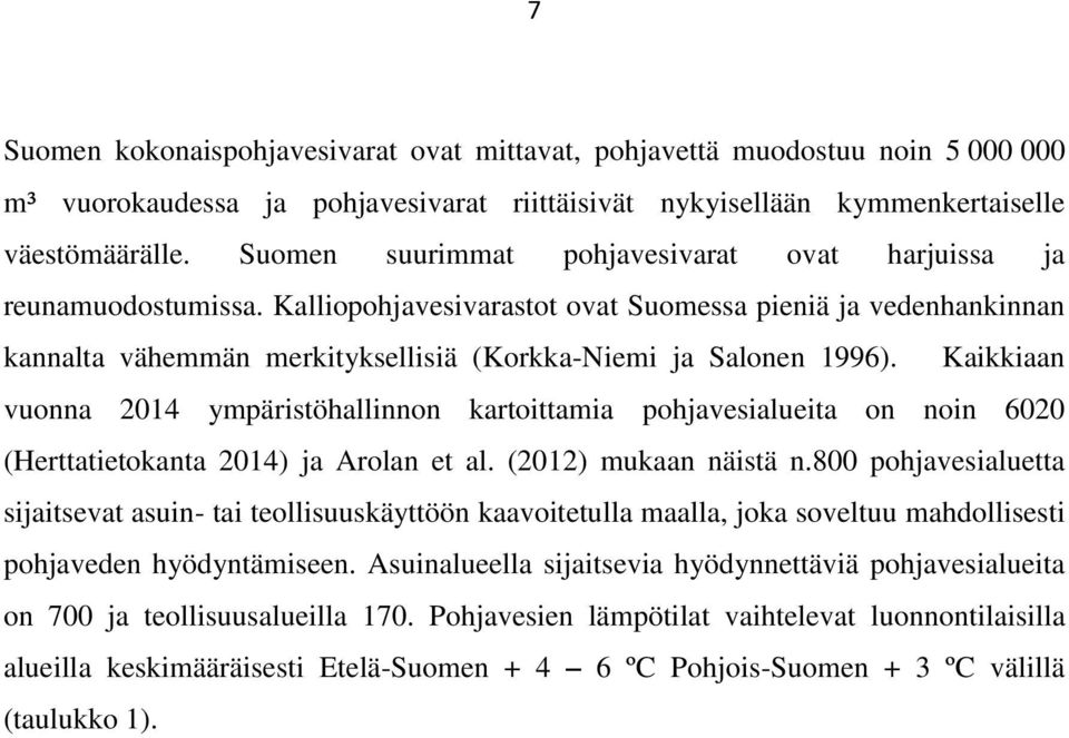 Kaikkiaan vuonna 2014 ympäristöhallinnon kartoittamia pohjavesialueita on noin 6020 (Herttatietokanta 2014) ja Arolan et al. (2012) mukaan näistä n.