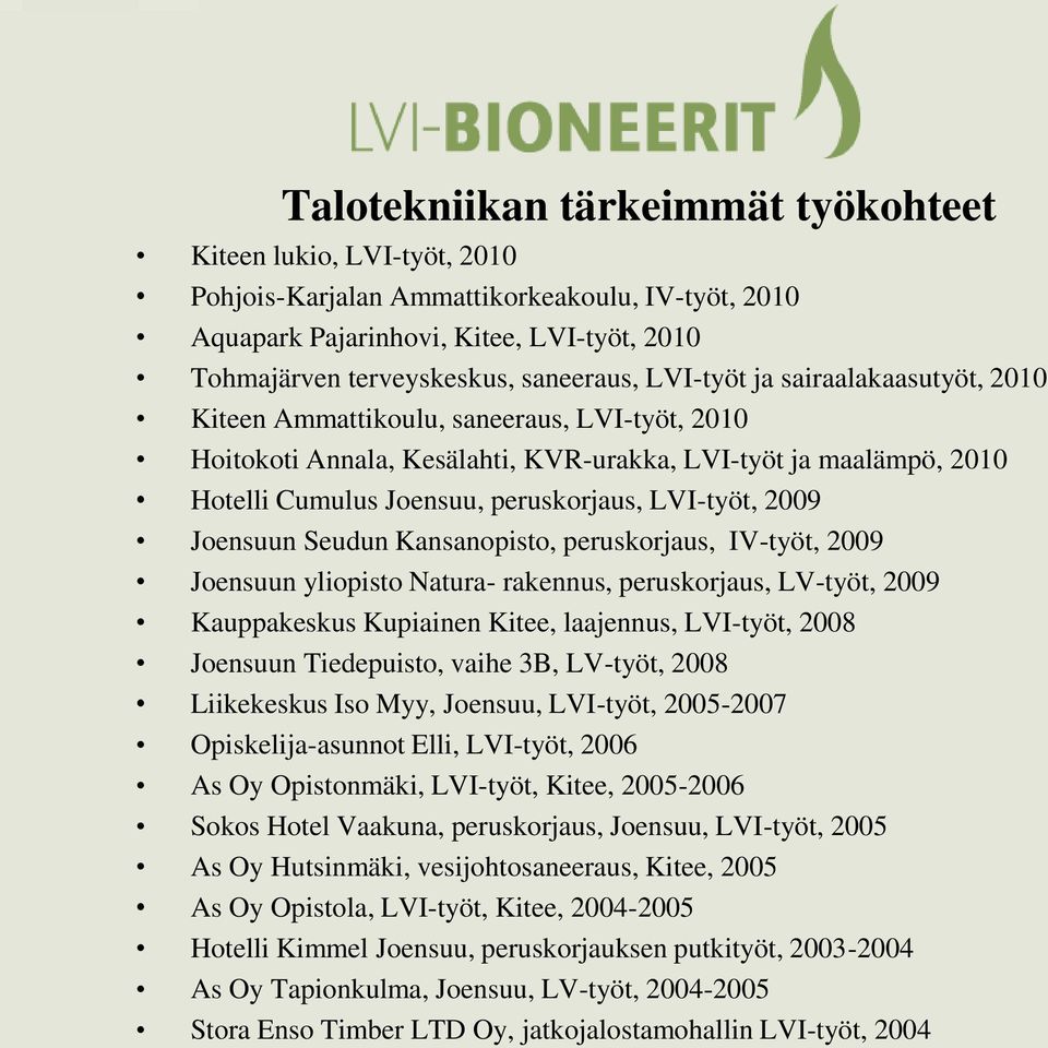 2009 Joensuun Seudun Kansanopisto, peruskorjaus, IV-työt, 2009 Joensuun yliopisto Natura- rakennus, peruskorjaus, LV-työt, 2009 Kauppakeskus Kupiainen Kitee, laajennus, LVI-työt, 2008 Joensuun