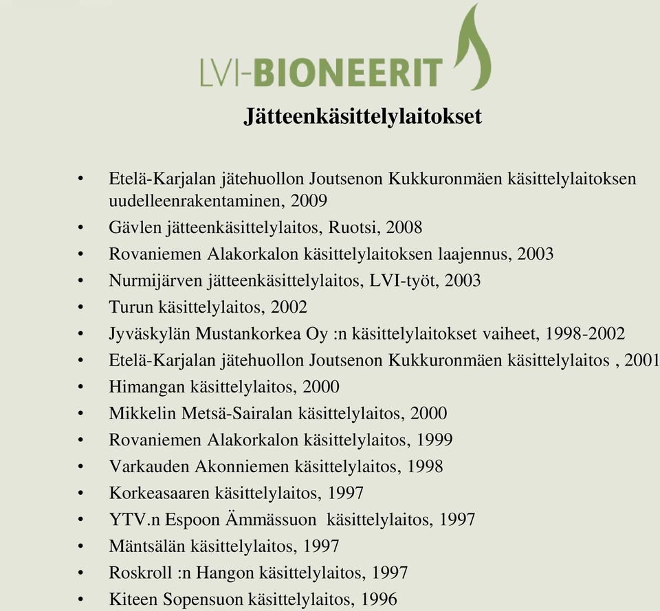 jätehuollon Joutsenon Kukkuronmäen käsittelylaitos, 2001 Himangan käsittelylaitos, 2000 Mikkelin Metsä-Sairalan käsittelylaitos, 2000 Rovaniemen Alakorkalon käsittelylaitos, 1999 Varkauden Akonniemen