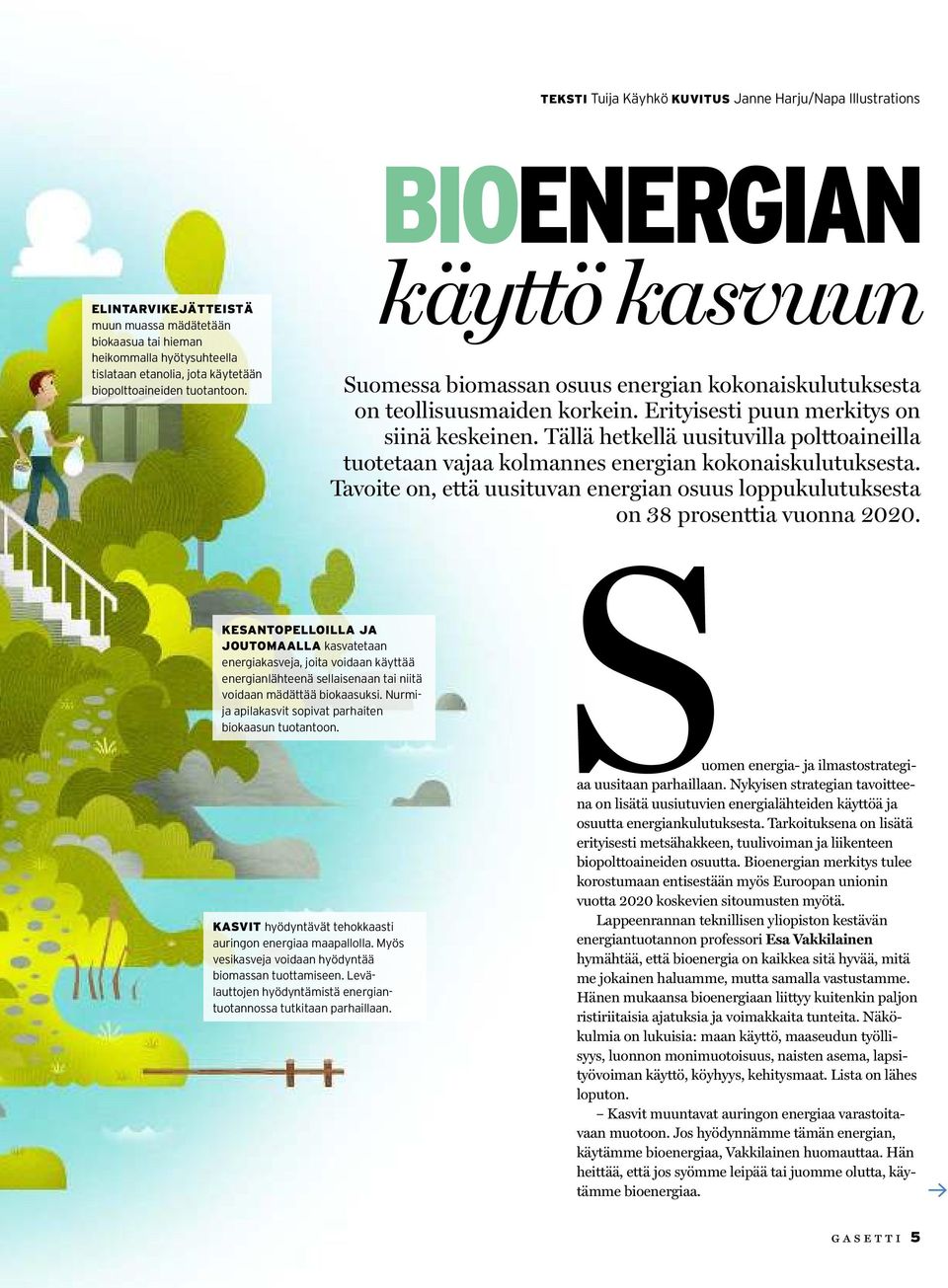 Tällä hetkellä uusituvilla polttoaineilla tuotetaan vajaa kolmannes energian kokonaiskulutuksesta. Tavoite on, että uusituvan energian osuus loppukulutuksesta on 38 prosenttia vuonna 2020.