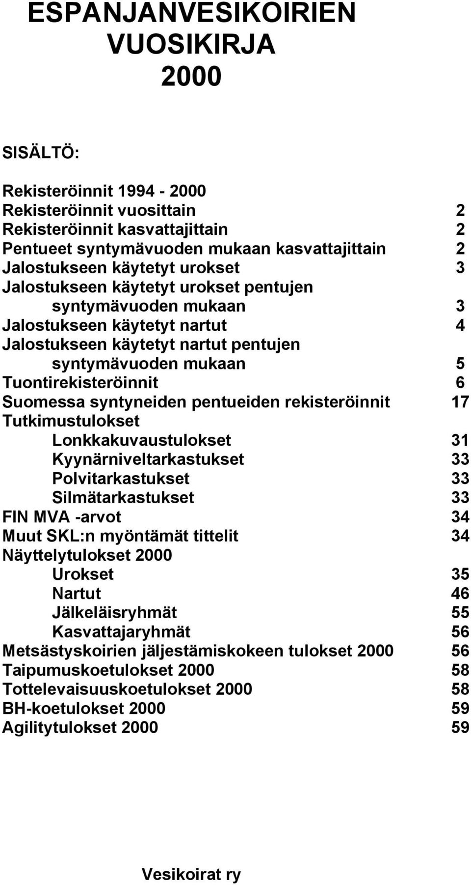 Suomessa syntyneiden pentueiden rekisteröinnit 17 Tutkimustulokset Lonkkakuvaustulokset 31 Kyynärniveltarkastukset 33 Polvitarkastukset 33 Silmätarkastukset 33 FIN MVA -arvot 34 Muut SKL:n myöntämät