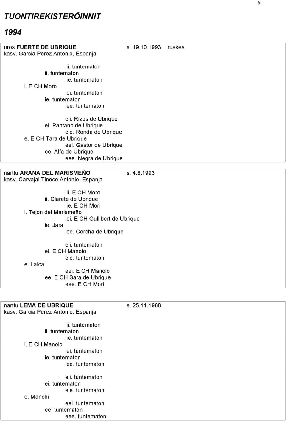 Carvajal Tinoco Antonio, Espanja iii. E CH Moro ii. Clarete de Ubrique iie. E CH Mori i. Tejon del Marismeño iei. E CH Gullibert de Ubrique ie. Jara iee. Corcha de Ubrique eii. tuntematon ei.