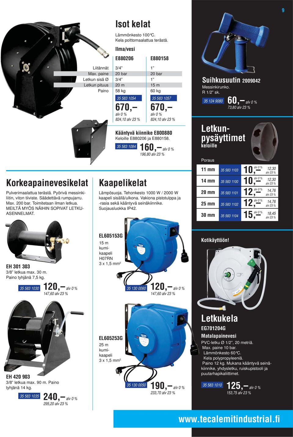 paine Letkun sisä Ø Letkun pituus Paino 3/4 20 bar 3/4 20 m 58 kg 1 20 bar 1 15 m 60 kg 35 583 1054 35 583 1057 670, 670, 824,10 alv 23 % 824,10 alv 23 % Kääntyvä kiinnike E800880 Keloille E880206 ja