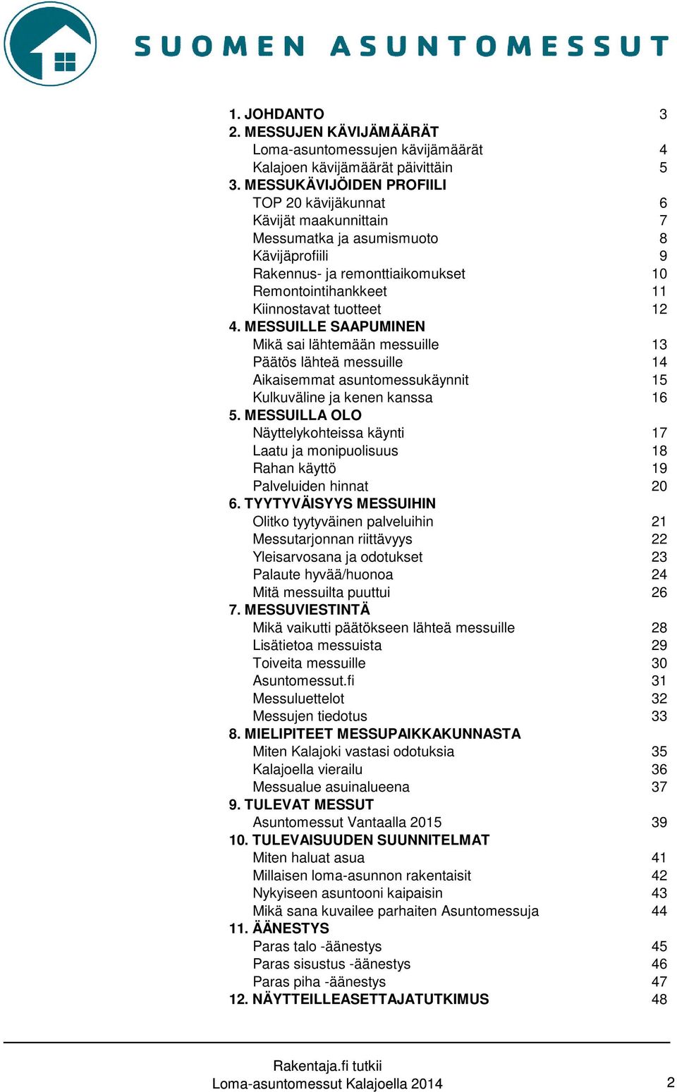 4. MESSUILLE SAAPUMINEN Mikä sai lähtemään messuille 13 Päätös lähteä messuille 14 Aikaisemmat asuntomessukäynnit 15 Kulkuväline ja kenen kanssa 16 5.