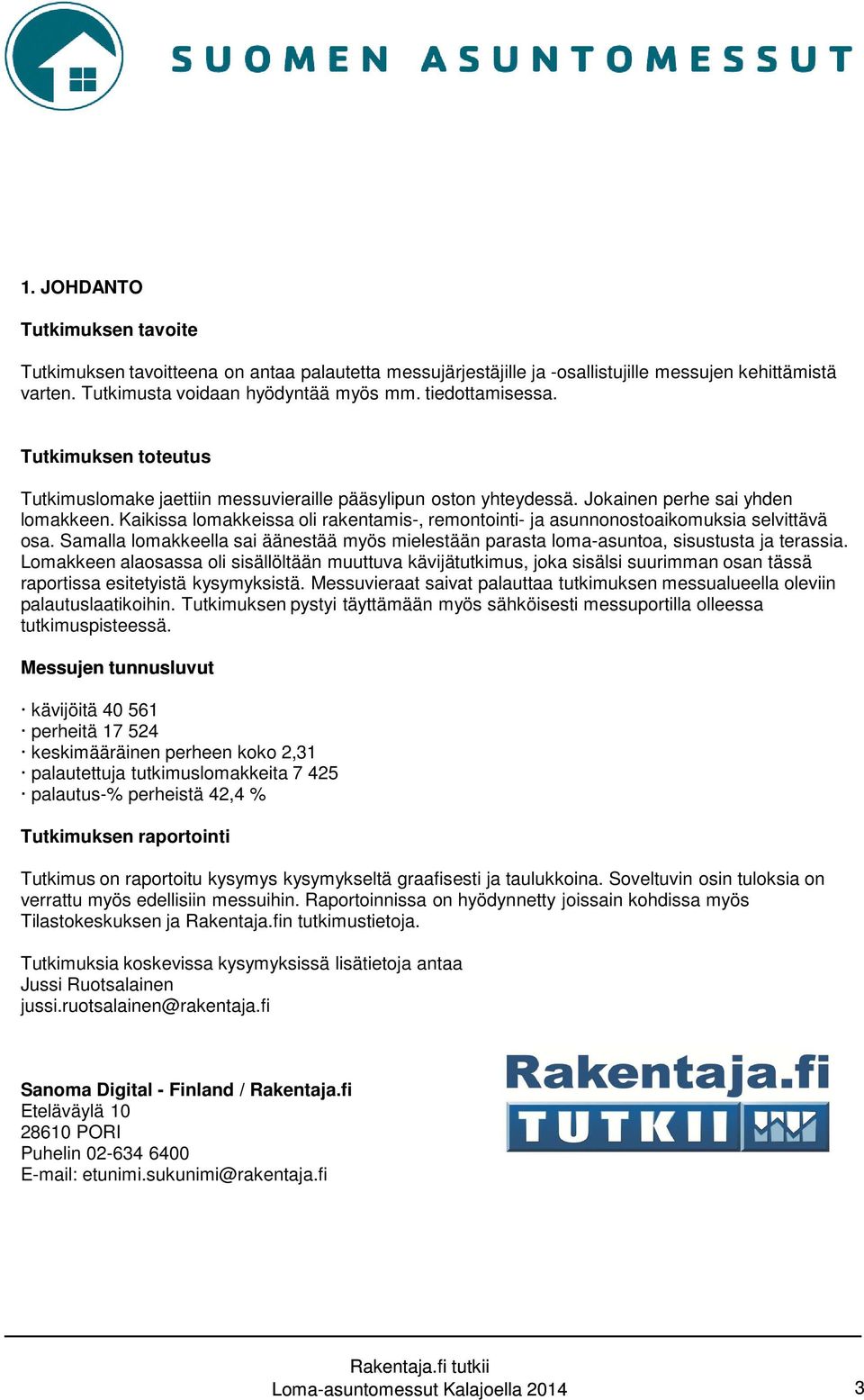 Kaikissa lomakkeissa oli rakentamis-, remontointi- ja asunnonostoaikomuksia selvittävä osa. Samalla lomakkeella sai äänestää myös mielestään parasta loma-asuntoa, sisustusta ja terassia.