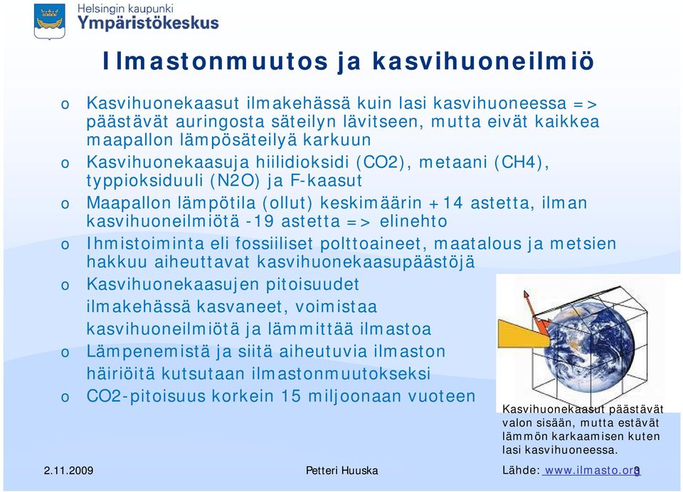 plttaineet, maatalus ja metsien hakkuu aiheuttavat kasvihunekaasupäästöjä Kasvihunekaasujen pitisuudet ilmakehässä kasvaneet, vimistaa kasvihuneilmiötä ja lämmittää ilmasta Lämpenemistä ja siitä