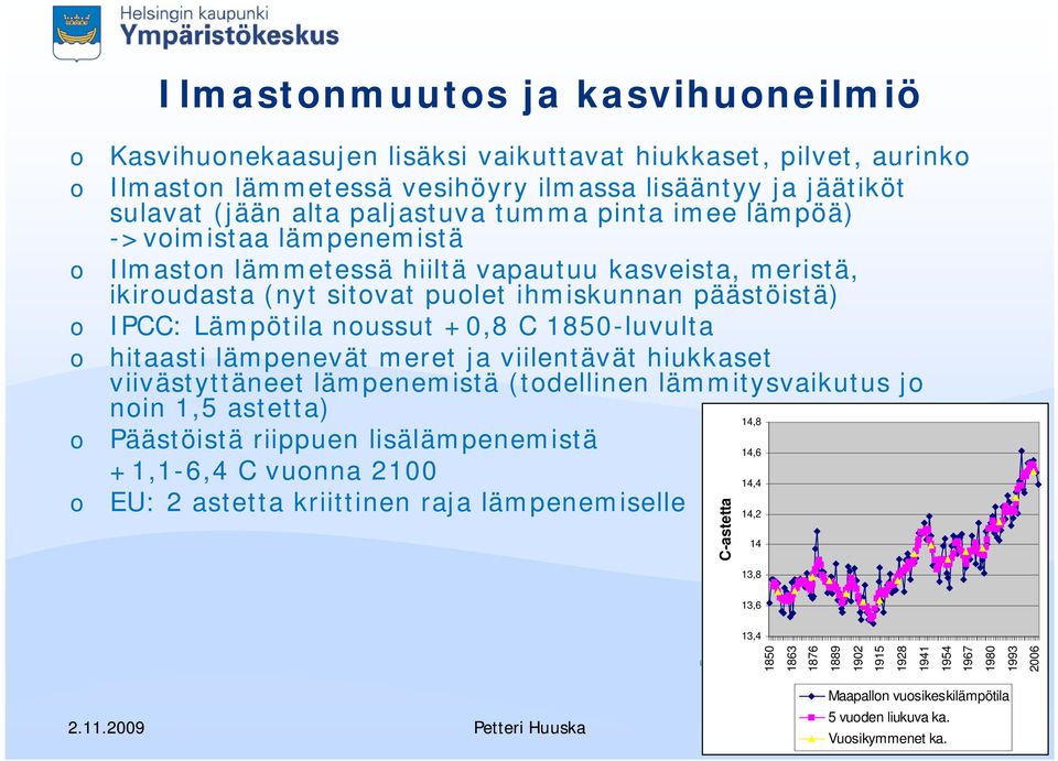 lämpenevät meret ja viilentävät hiukkaset viivästyttäneet lämpenemistä (tdellinen lämmitysvaikutus j nin 1,5 astetta) 14,8 Päästöistä riippuen lisälämpenemistä 14,6 +1,1-6,4 C vunna 2100 14,4 EU: 2