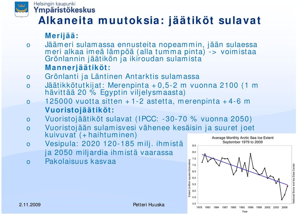 viljelysmaasta) 125000 vutta sitten +1-2 astetta, merenpinta +4-6 m Vuristjäätiköt: Vuristjäätiköt sulavat (IPCC: -30-70 % vunna 2050) Vuristjään sulamisvesi