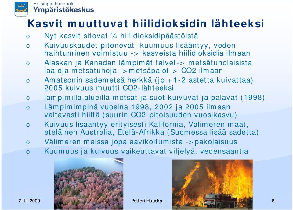 lämpimillä alueilla metsät ja sut kuivuvat ja palavat (1998) Lämpimimpinä vusina 1998, 2002 ja 2005 ilmaan valtavasti hiiltä (suurin CO2-pitisuuden vusikasvu) Kuivuus lisääntyy erityisesti