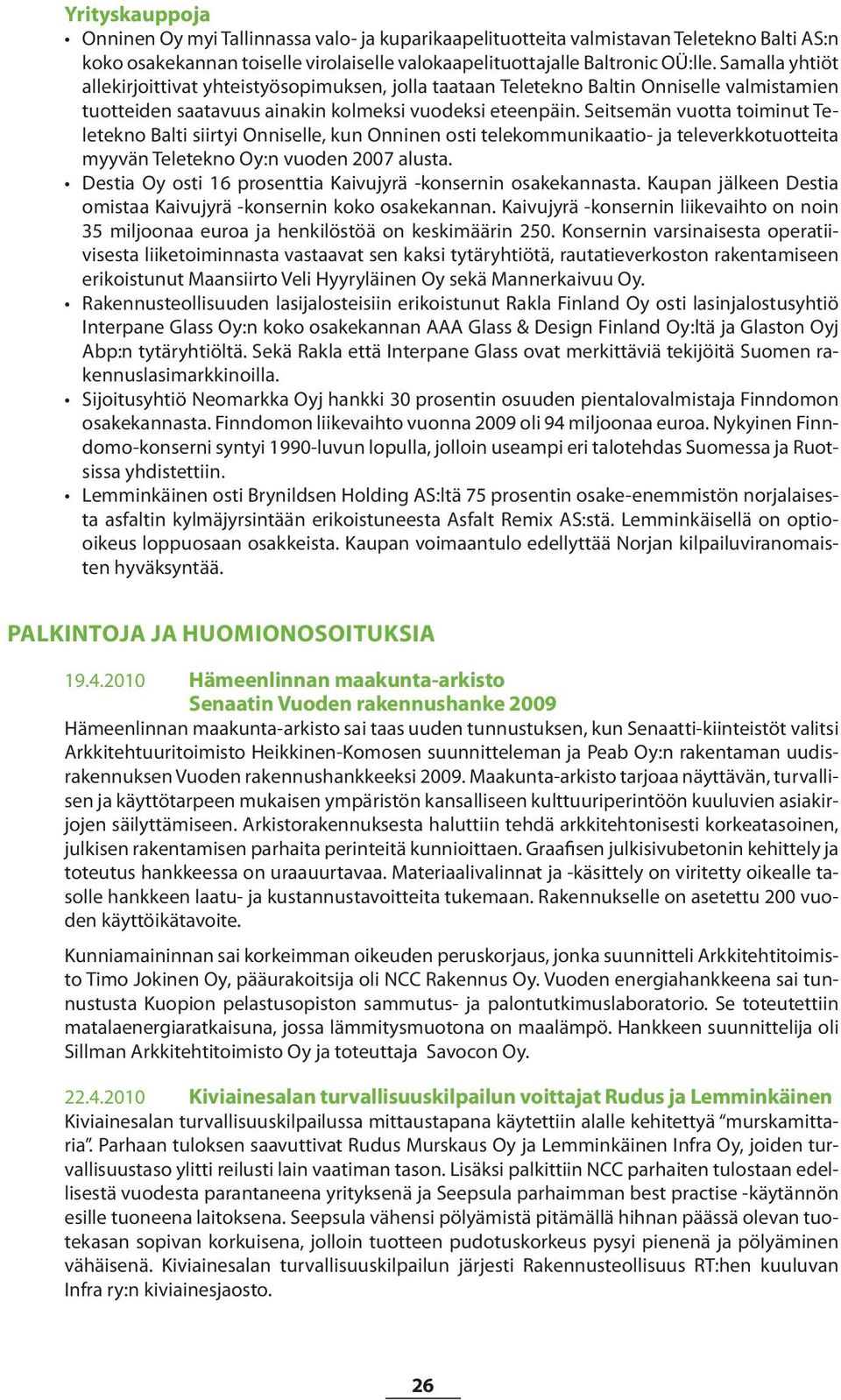 Seitsemän vuotta toiminut Teletekno Balti siirtyi Onniselle, kun Onninen osti telekommunikaatio- ja televerkkotuotteita myyvän Teletekno Oy:n vuoden 2007 alusta.