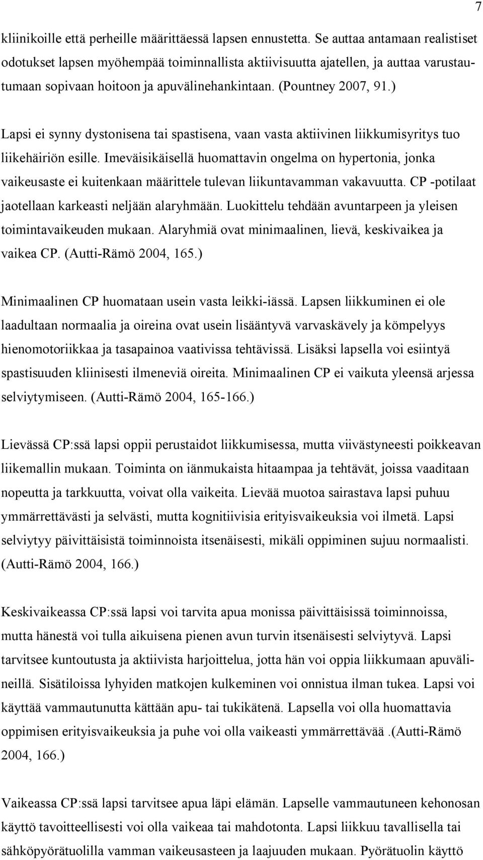 ) Lapsi ei synny dystonisena tai spastisena, vaan vasta aktiivinen liikkumisyritys tuo liikehäiriön esille.