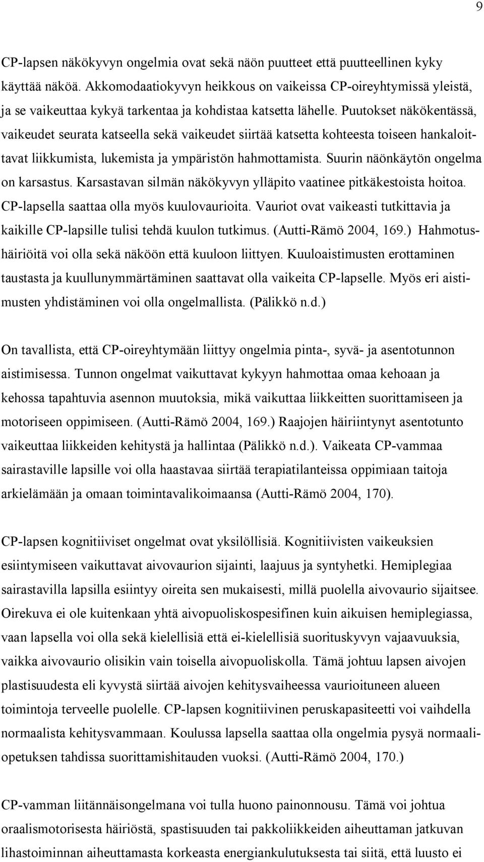 Puutokset näkökentässä, vaikeudet seurata katseella sekä vaikeudet siirtää katsetta kohteesta toiseen hankaloittavat liikkumista, lukemista ja ympäristön hahmottamista.