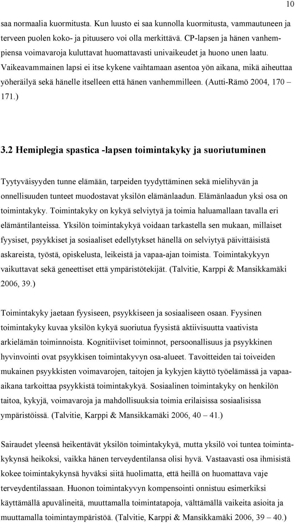 Vaikeavammainen lapsi ei itse kykene vaihtamaan asentoa yön aikana, mikä aiheuttaa yöheräilyä sekä hänelle itselleen että hänen vanhemmilleen. (Autti-Rämö 2004, 170 171.) 3.