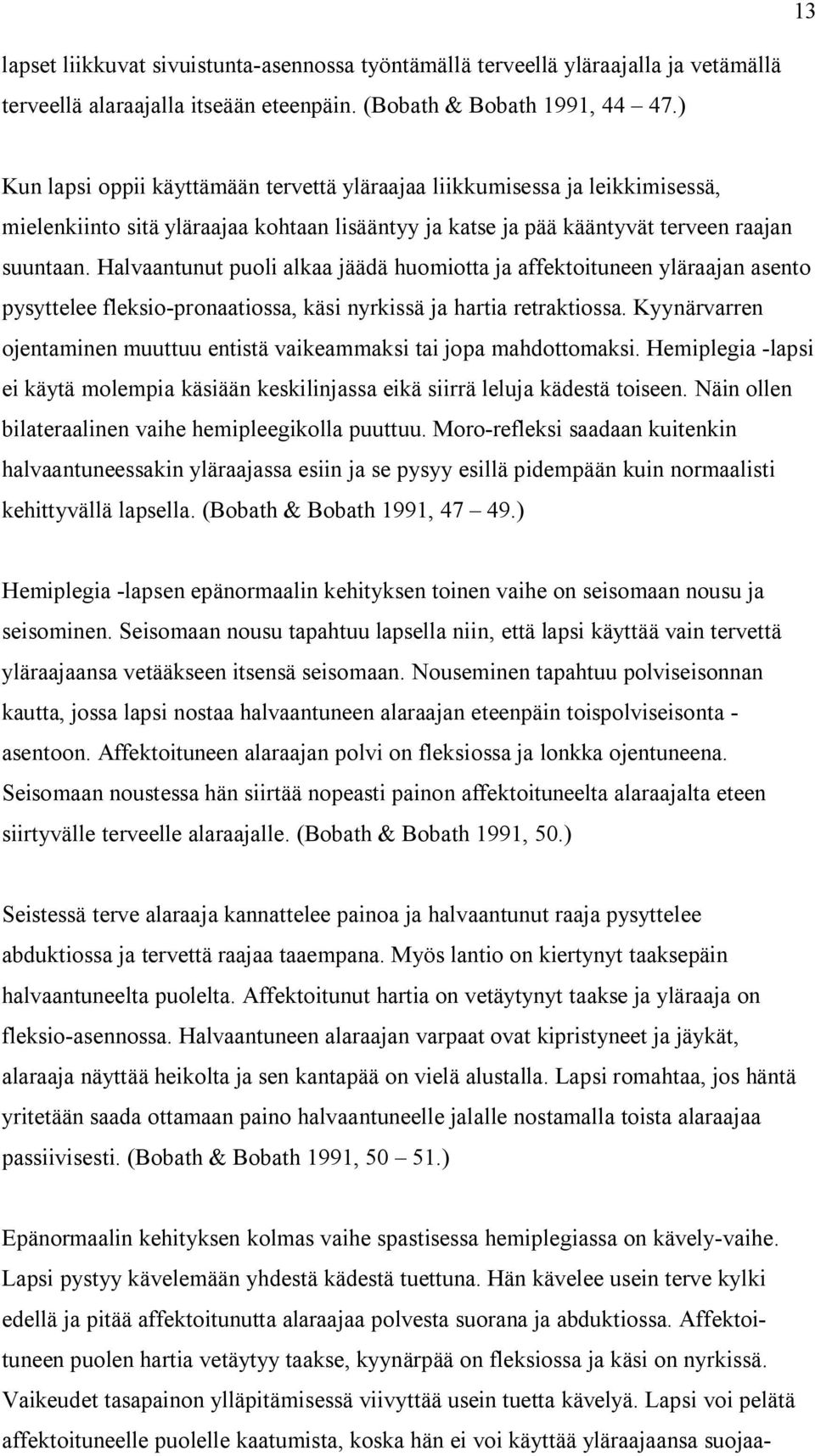 Halvaantunut puoli alkaa jäädä huomiotta ja affektoituneen yläraajan asento pysyttelee fleksio-pronaatiossa, käsi nyrkissä ja hartia retraktiossa.