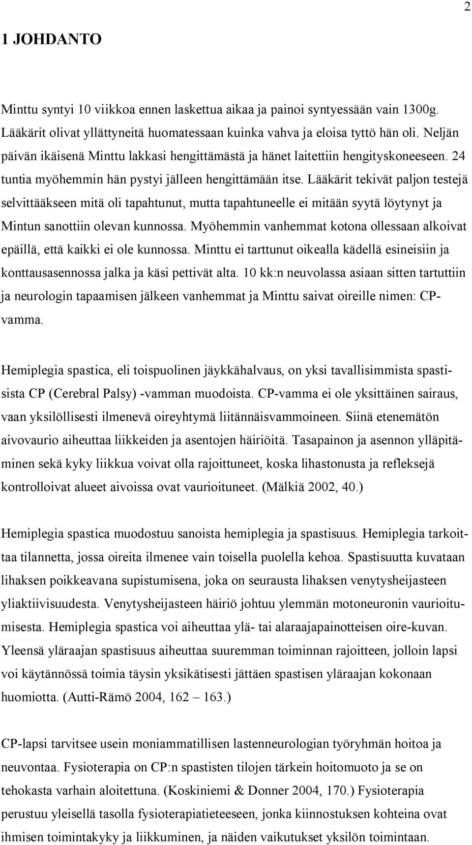 Lääkärit tekivät paljon testejä selvittääkseen mitä oli tapahtunut, mutta tapahtuneelle ei mitään syytä löytynyt ja Mintun sanottiin olevan kunnossa.