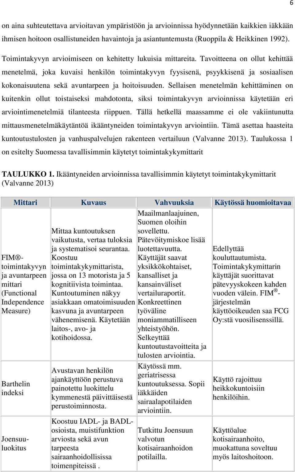 Tavoitteena on ollut kehittää menetelmä, joka kuvaisi henkilön toimintakyvyn fyysisenä, psyykkisenä ja sosiaalisen kokonaisuutena sekä avuntarpeen ja hoitoisuuden.