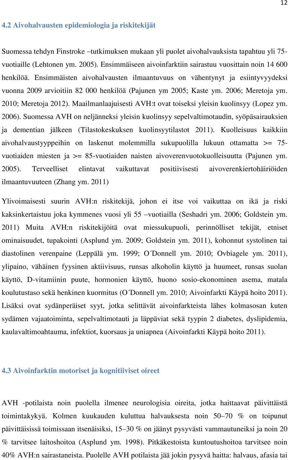 Ensimmäisten aivohalvausten ilmaantuvuus on vähentynyt ja esiintyvyydeksi vuonna 2009 arvioitiin 82 000 henkilöä (Pajunen ym 2005; Kaste ym. 2006; Meretoja ym. 2010; Meretoja 2012).