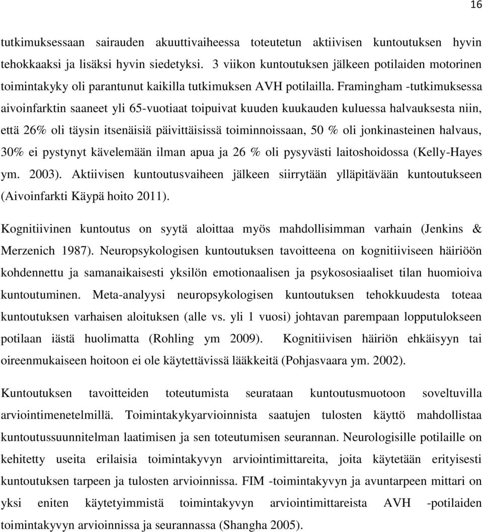 Framingham -tutkimuksessa aivoinfarktin saaneet yli 65-vuotiaat toipuivat kuuden kuukauden kuluessa halvauksesta niin, että 26% oli täysin itsenäisiä päivittäisissä toiminnoissaan, 50 % oli