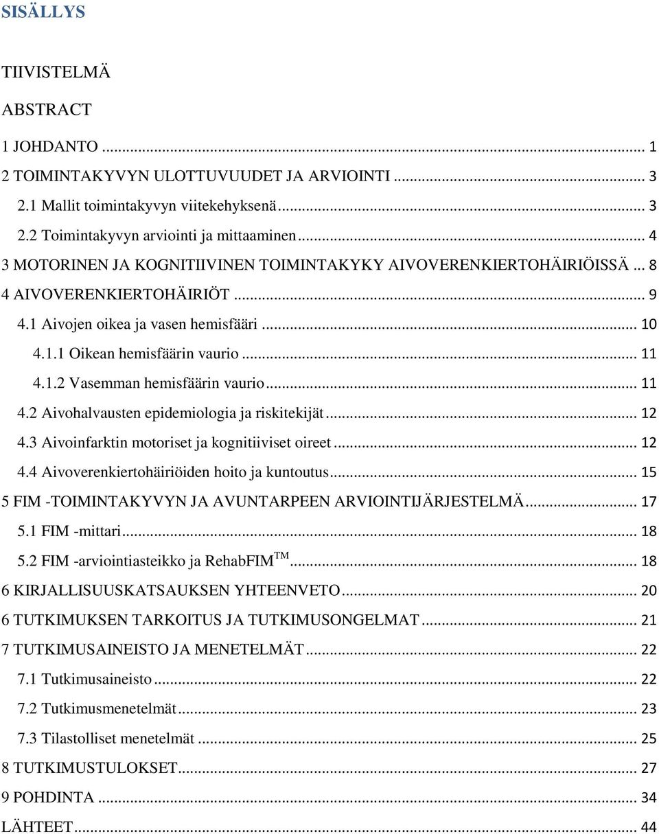 .. 11 4.2 Aivohalvausten epidemiologia ja riskitekijät... 12 4.3 Aivoinfarktin motoriset ja kognitiiviset oireet... 12 4.4 Aivoverenkiertohäiriöiden hoito ja kuntoutus.