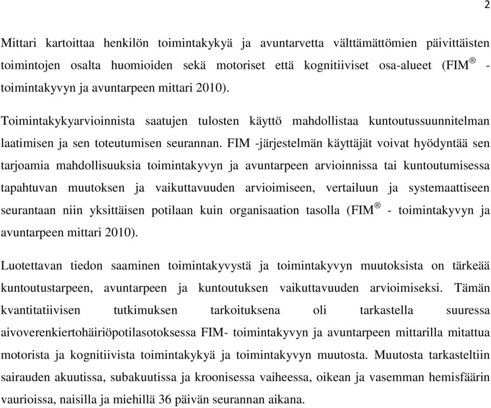 FIM -järjestelmän käyttäjät voivat hyödyntää sen tarjoamia mahdollisuuksia toimintakyvyn ja avuntarpeen arvioinnissa tai kuntoutumisessa tapahtuvan muutoksen ja vaikuttavuuden arvioimiseen,