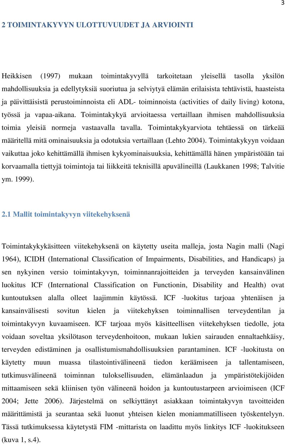 Toimintakykyä arvioitaessa vertaillaan ihmisen mahdollisuuksia toimia yleisiä normeja vastaavalla tavalla.