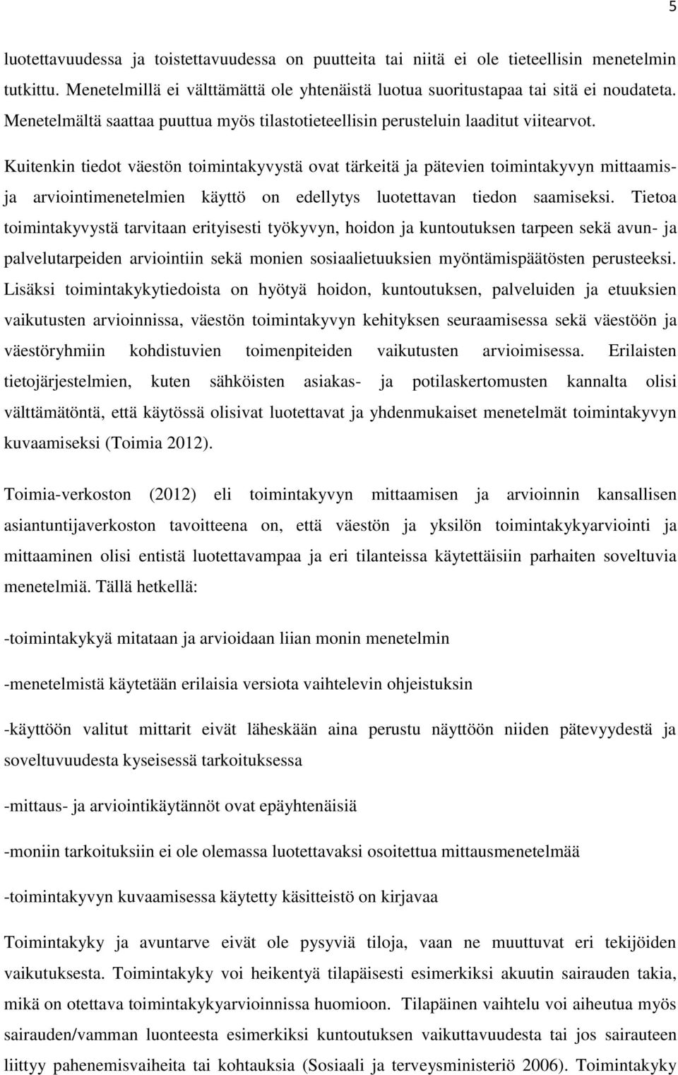 Kuitenkin tiedot väestön toimintakyvystä ovat tärkeitä ja pätevien toimintakyvyn mittaamisja arviointimenetelmien käyttö on edellytys luotettavan tiedon saamiseksi.