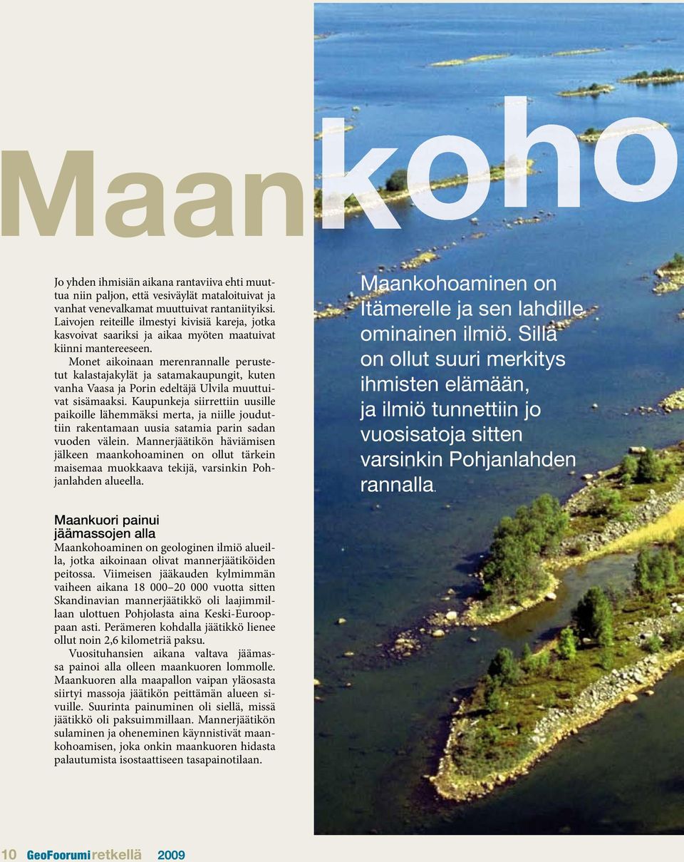 Monet aikoinaan merenrannalle perustetut kalastajakylät ja satamakaupungit, kuten vanha Vaasa ja Porin edeltäjä Ulvila muuttuivat sisämaaksi.