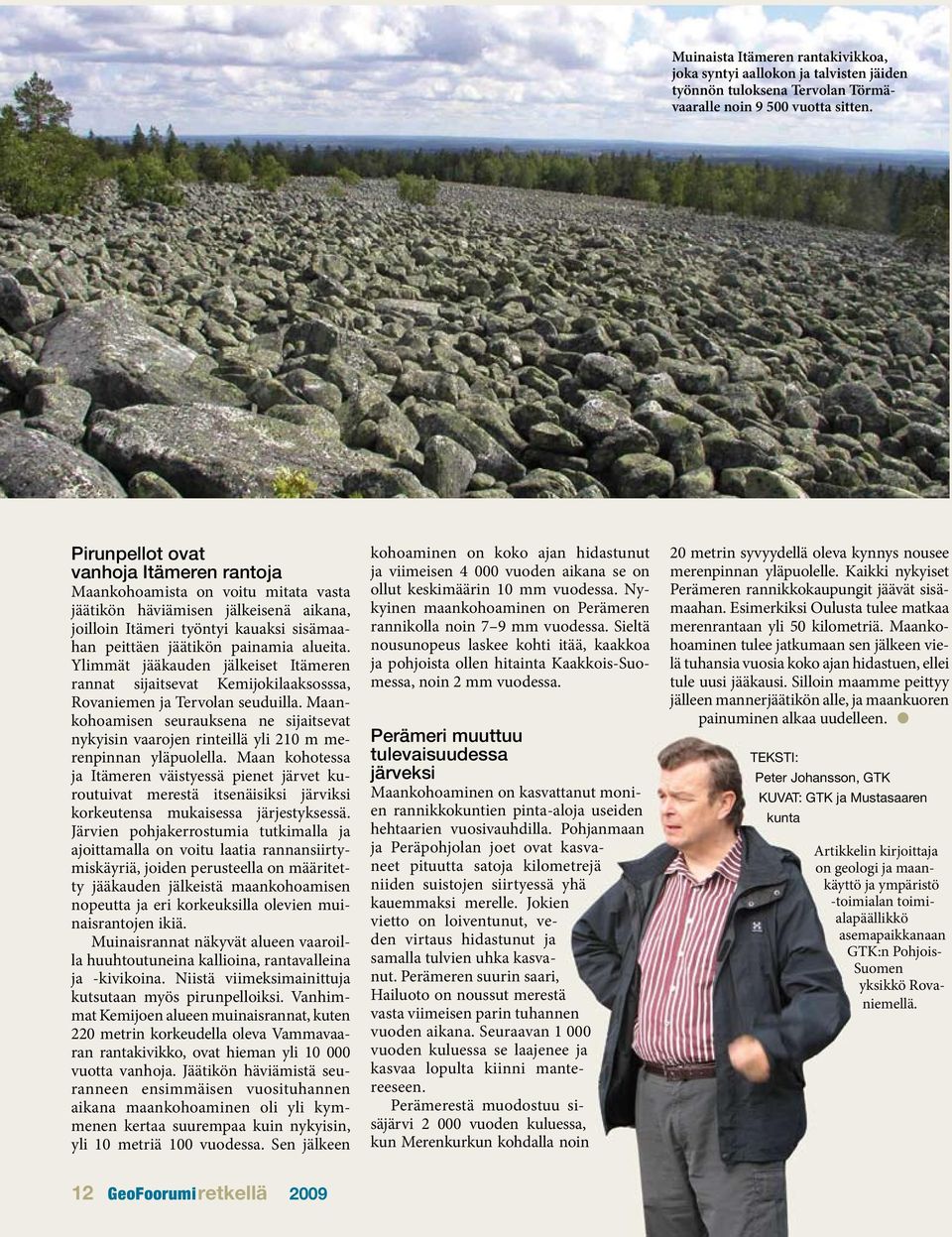 Ylimmät jääkauden jälkeiset Itämeren rannat sijaitsevat Kemijokilaaksosssa, Rovaniemen ja Tervolan seuduilla.