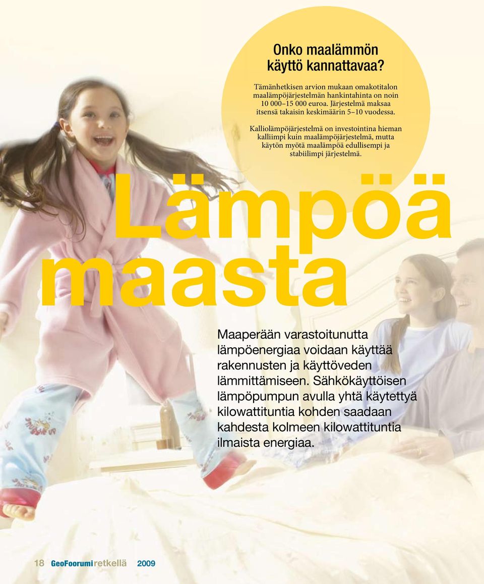 Kalliolämpöjärjestelmä on investointina hieman kalliimpi kuin maalämpöjärjestelmä, mutta käytön myötä maalämpöä edullisempi ja stabiilimpi järjestelmä.