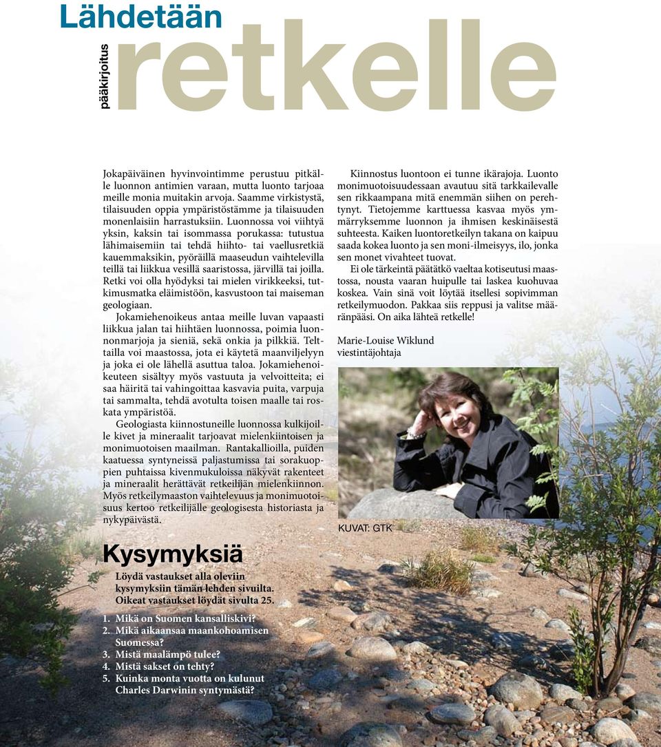 Luonnossa voi viihtyä yksin, kaksin tai isommassa porukassa: tutustua lähimaisemiin tai tehdä hiihto- tai vaellusretkiä kauemmaksikin, pyöräillä maaseudun vaihtelevilla teillä tai liikkua vesillä