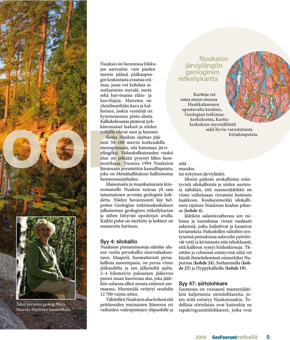 Maisema on yleis ilmeeltään karu ja kallioinen, joskin vesistöjä on kymmenesosa pinta-alasta. Kal liokohoumia pirstovat jyrkkäreunaiset laaksot ja niiden pohjilla olevat suot ja lammet.
