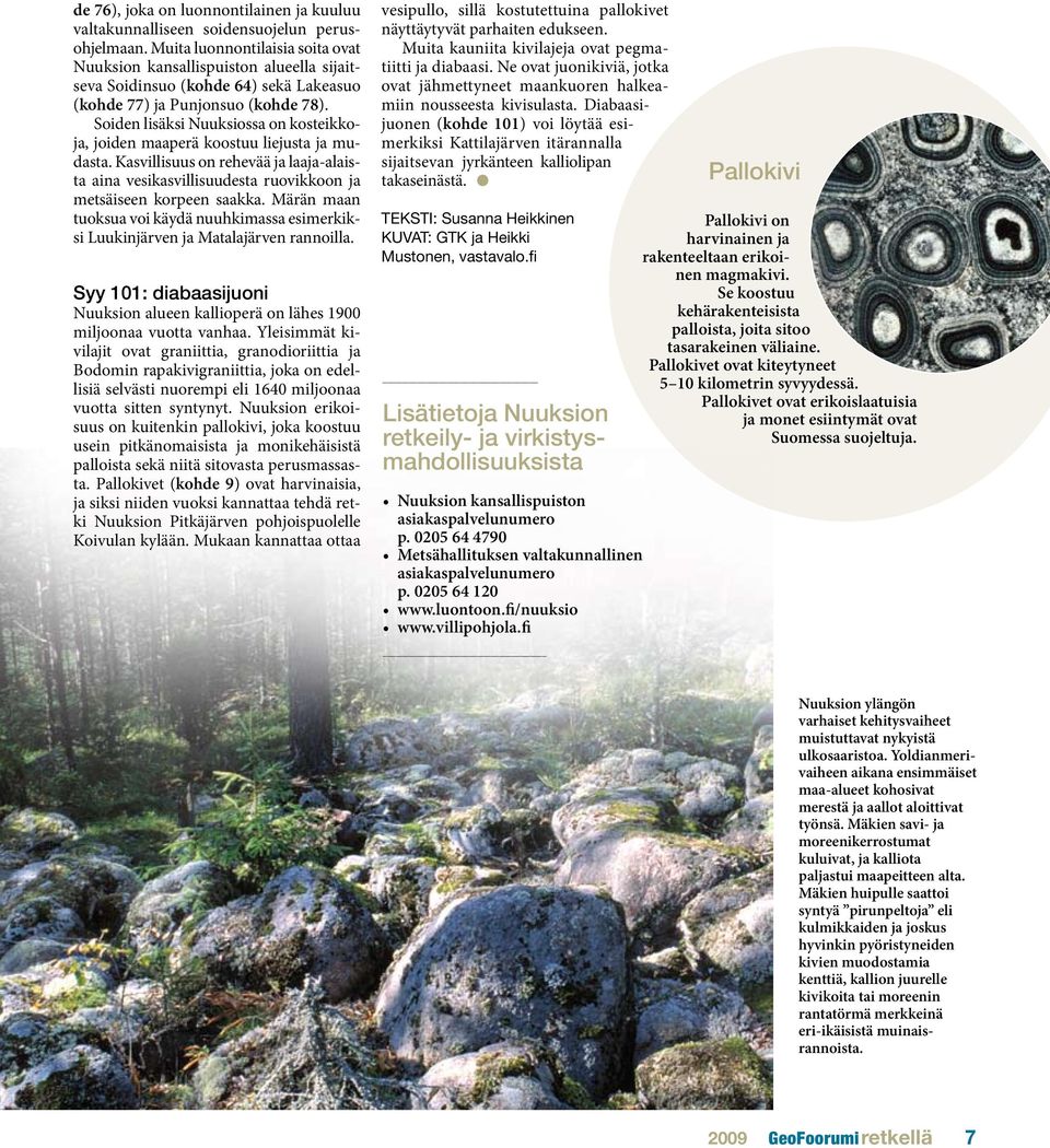 Soiden lisäksi Nuuksiossa on kosteikkoja, joiden maaperä koostuu liejusta ja mudasta. Kasvillisuus on rehevää ja laaja-alaista aina vesikasvillisuudesta ruovikkoon ja metsäiseen korpeen saakka.