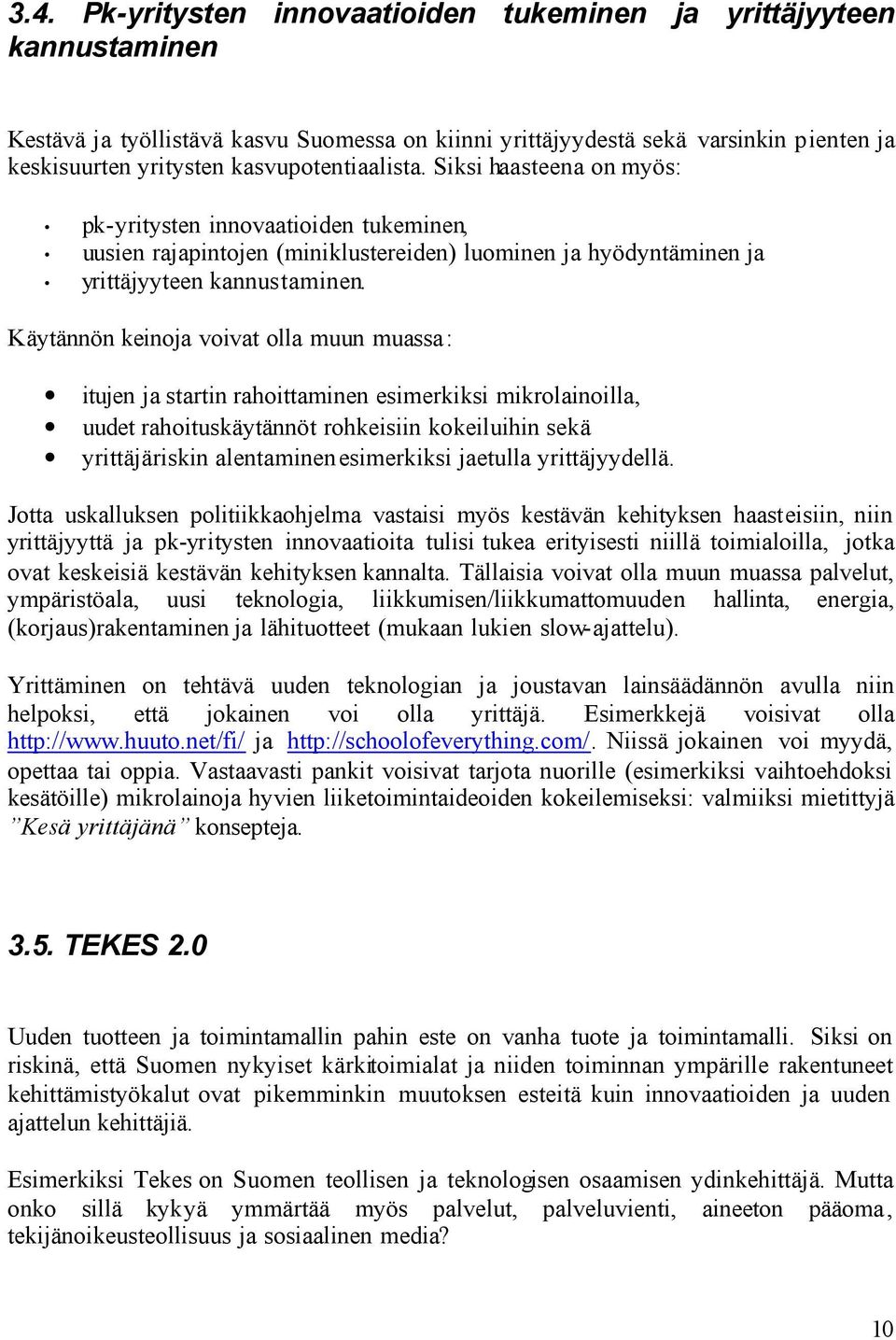 Käytännön keinoja voivat olla muun muassa: itujen ja startin rahoittaminen esimerkiksi mikrolainoilla, uudet rahoituskäytännöt rohkeisiin kokeiluihin sekä yrittäjäriskin alentaminen esimerkiksi