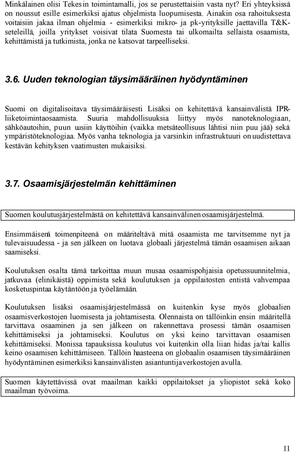 osaamista, kehittämistä ja tutkimista, jonka ne katsovat tarpeelliseksi. 3.6. Uuden teknologian täysimääräinen hyödyntäminen Suomi on digitalisoitava täysimääräisesti.