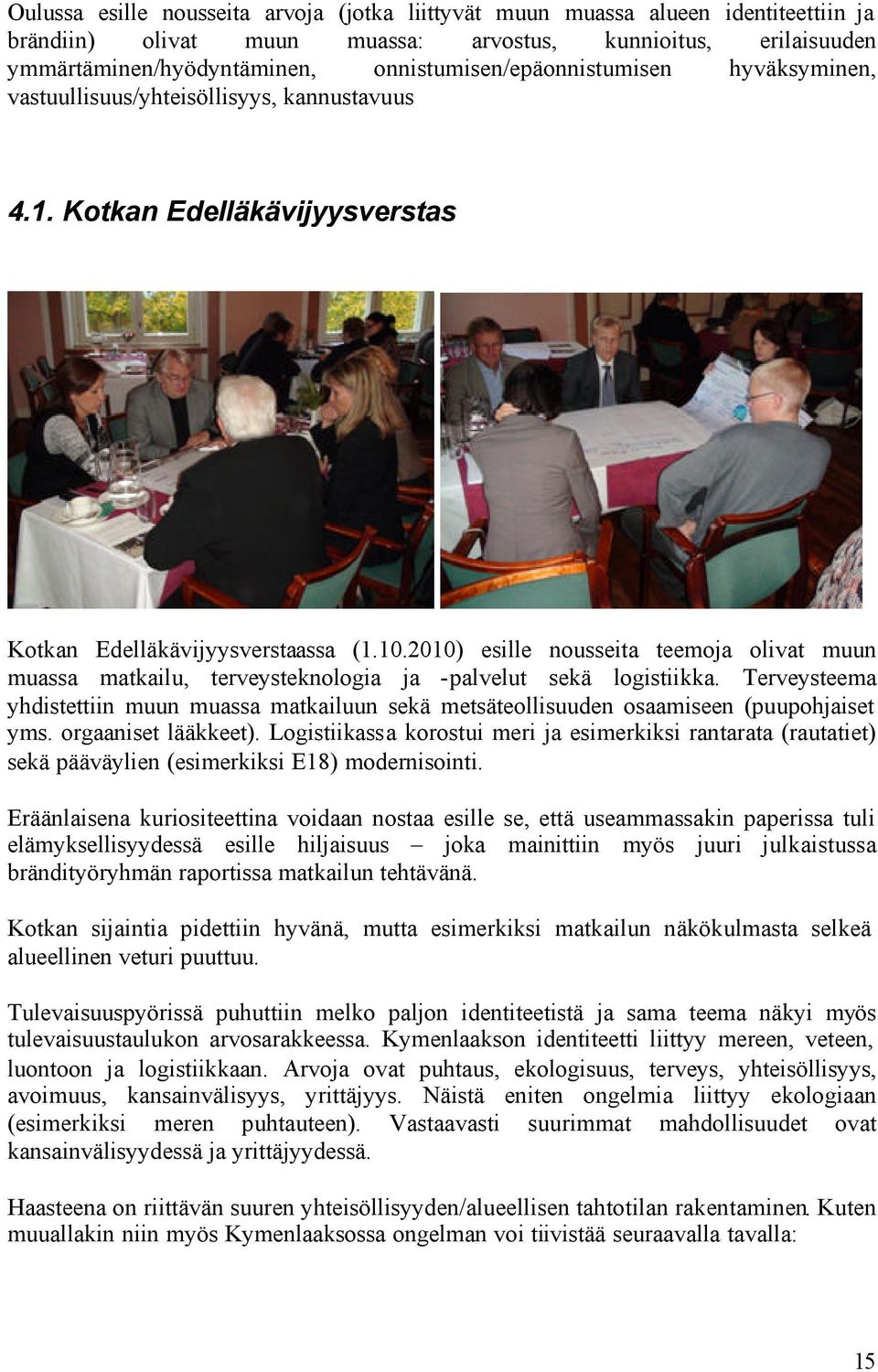 2010) esille nousseita teemoja olivat muun muassa matkailu, terveysteknologia ja -palvelut sekä logistiikka.