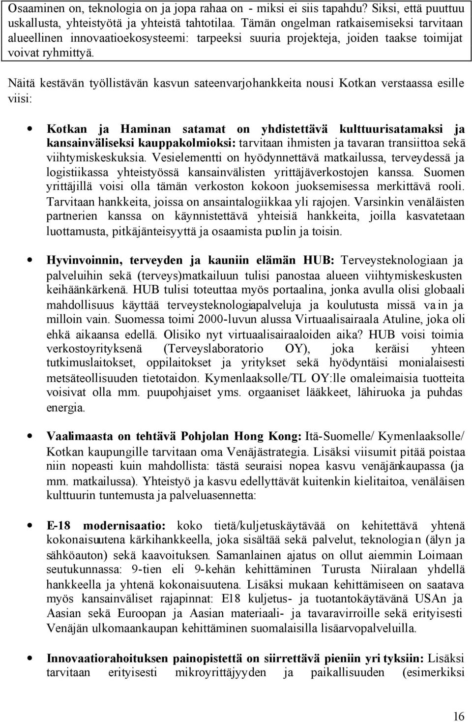 Näitä kestävän työllistävän kasvun sateenvarjohankkeita nousi Kotkan verstaassa esille viisi: Kotkan ja Haminan satamat on yhdistettävä kulttuurisatamaksi ja kansainväliseksi kauppakolmioksi: