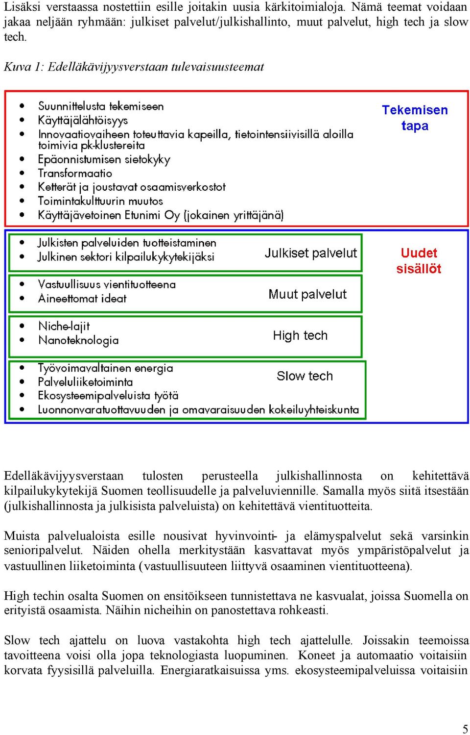 Samalla myös siitä itsestään (julkishallinnosta ja julkisista palveluista) on kehitettävä vientituotteita.