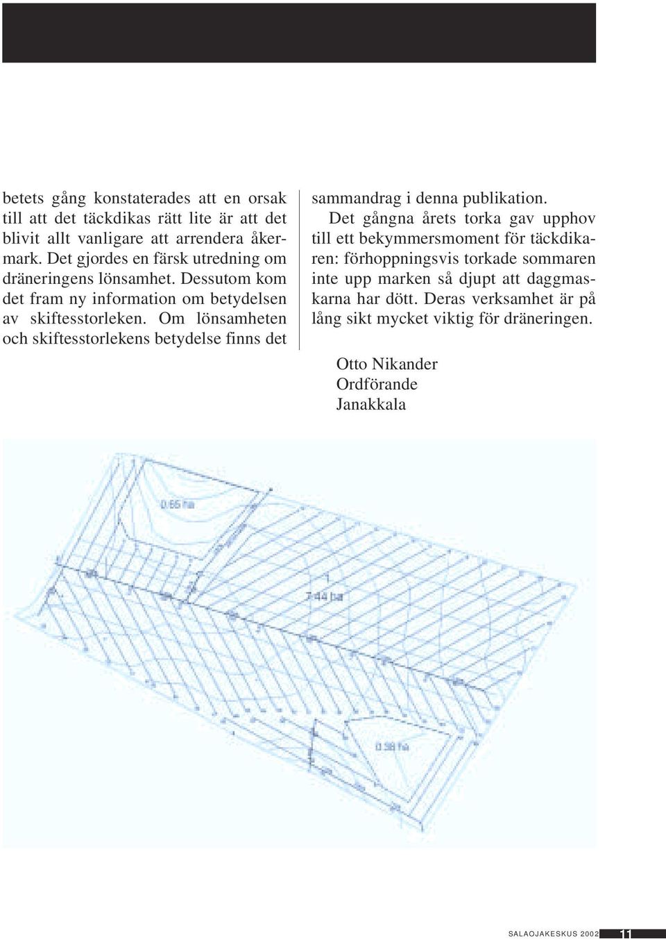 Om lönsamheten och skiftesstorlekens betydelse finns det sammandrag i denna publikation.