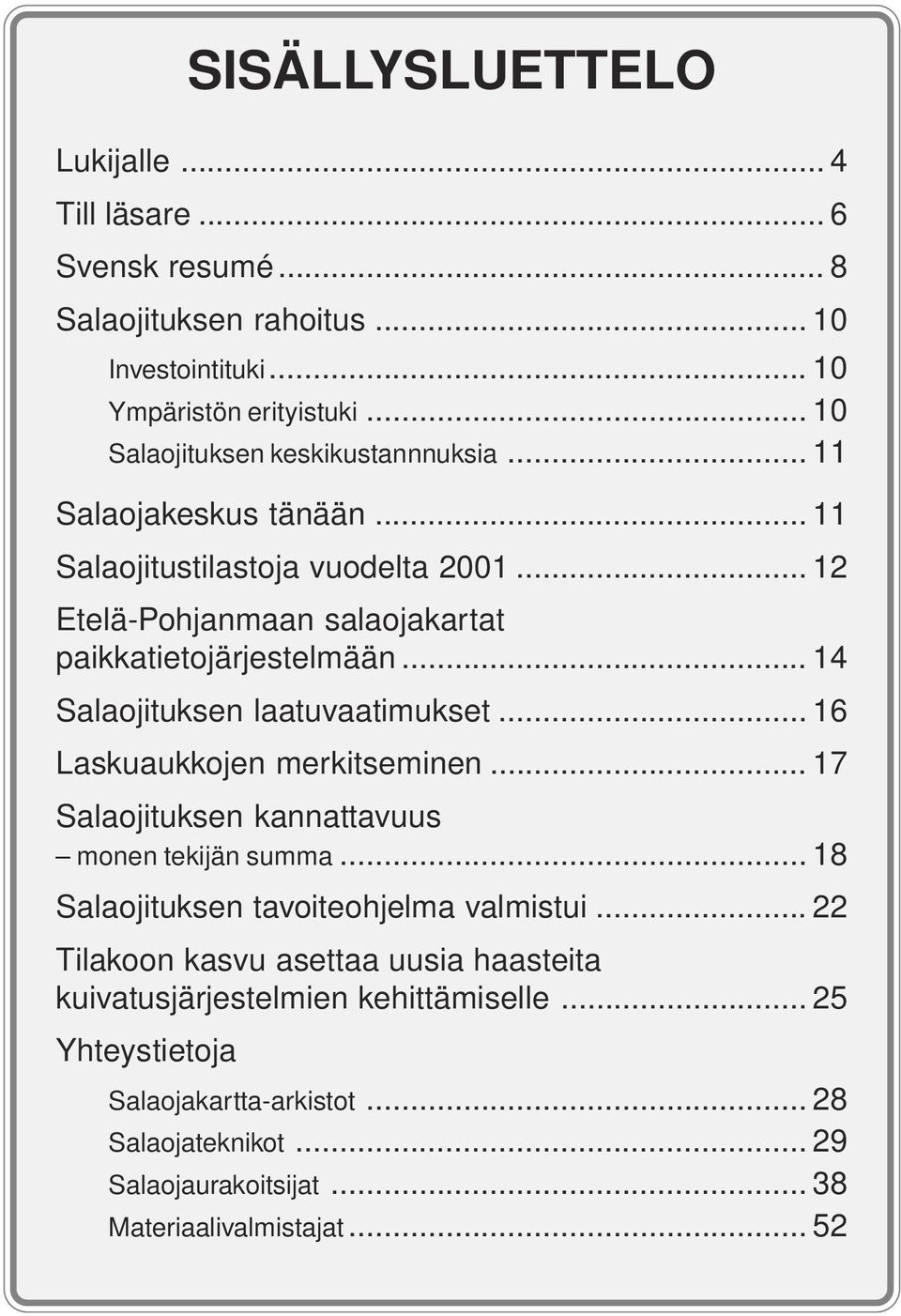 .. 14 Salaojituksen laatuvaatimukset... 16 Laskuaukkojen merkitseminen... 17 Salaojituksen kannattavuus monen tekijän summa... 18 Salaojituksen tavoiteohjelma valmistui.